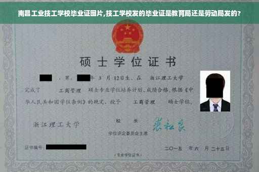 南昌工业技工学校毕业证图片,技工学校发的毕业证是教育局还是劳动局发的?