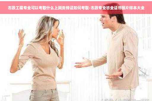 市政工程专业可以考取什么上岗资格证如何考取-市政专业毕业证书图片样本大全