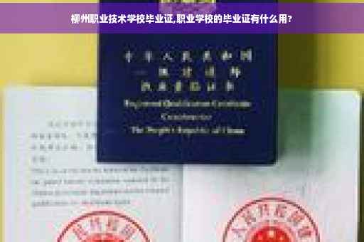 柳州职业技术学校毕业证,职业学校的毕业证有什么用?