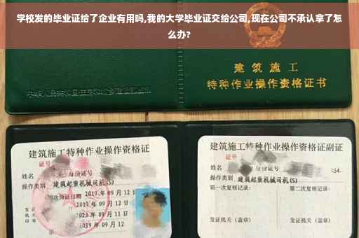 学校发的毕业证给了企业有用吗,我的大学毕业证交给公司,现在公司不承认拿了怎么办?