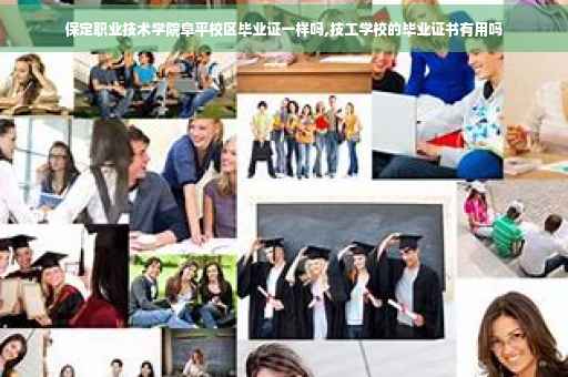 保定职业技术学院阜平校区毕业证一样吗,技工学校的毕业证书有用吗