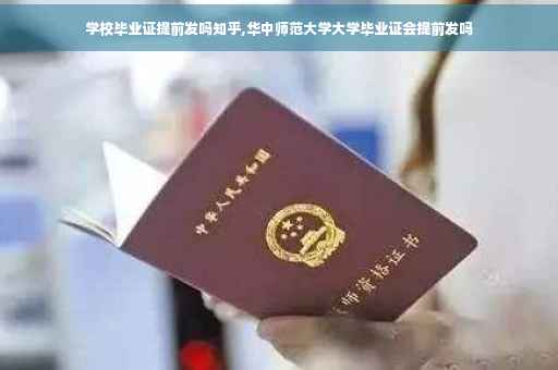 学校毕业证提前发吗知乎,华中师范大学大学毕业证会提前发吗