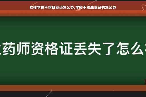 女孩学校不给毕业证怎么办,学校不给毕业证书怎么办