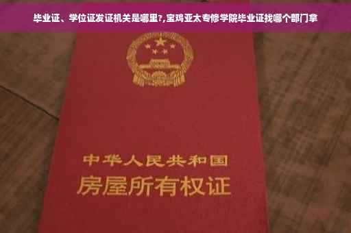毕业证、学位证发证机关是哪里?,宝鸡亚太专修学院毕业证找哪个部门拿