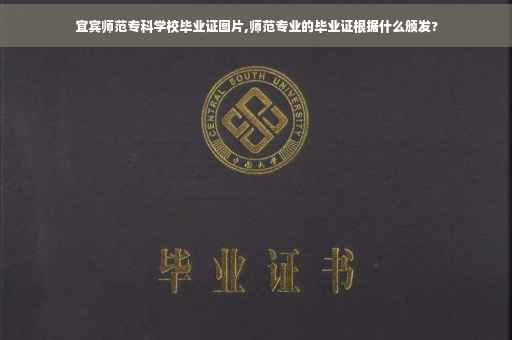 宜宾师范专科学校毕业证图片,师范专业的毕业证根据什么颁发?
