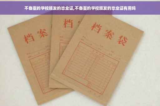 不备案的学校颁发的毕业证,不备案的学校颁发的毕业证有用吗