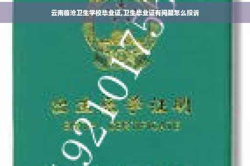云南临沧卫生学校毕业证,卫生毕业证有问题怎么投诉