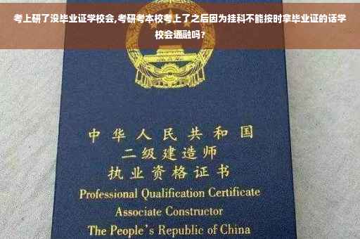 考上研了没毕业证学校会,考研考本校考上了之后因为挂科不能按时拿毕业证的话学校会通融吗?