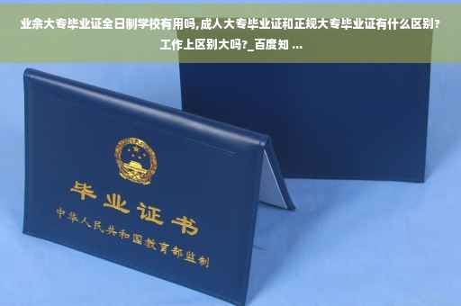 业余大专毕业证全日制学校有用吗,成人大专毕业证和正规大专毕业证有什么区别?工作上区别大吗?_百度知 ...