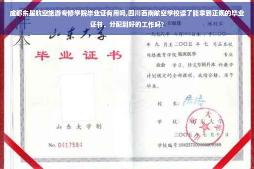 成都东星航空旅游专修学院毕业证有用吗,四川西南航空学校读了能拿到正规的毕业证书、分配到好的工作吗? 成都东星航空旅游专修学院毕业证有用吗,四川西南航空学校读了能拿到正规的毕业证书、分配到好的工作吗?
