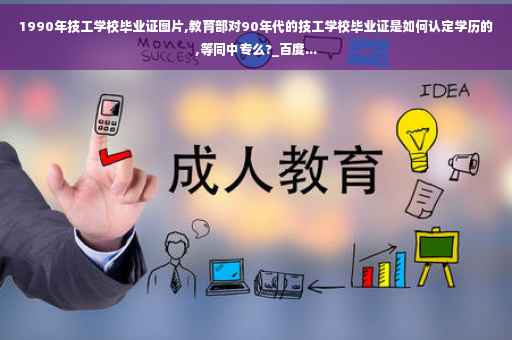 1990年技工学校毕业证图片,教育部对90年代的技工学校毕业证是如何认定学历的,等同中专么?_百度...