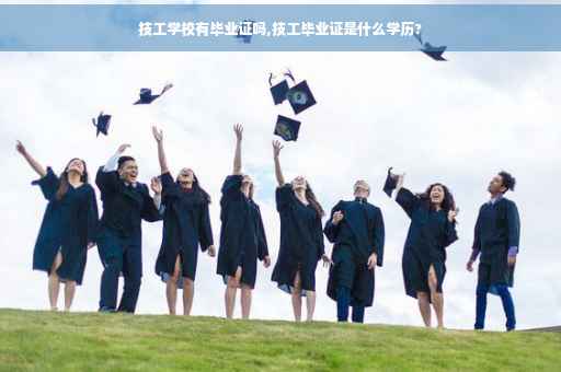 技工学校有毕业证吗,技工毕业证是什么学历?