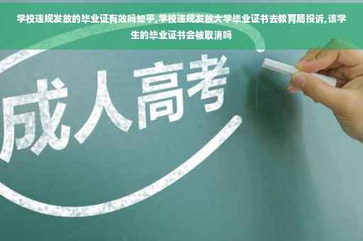 学校违规发放的毕业证有效吗知乎,学校违规发放大学毕业证书去教育局投诉,该学生的毕业证书会被取消吗