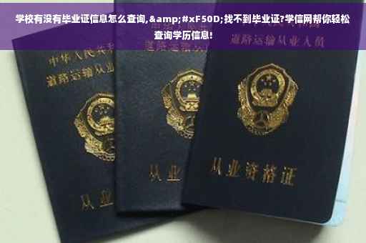 学校有没有毕业证信息怎么查询,&#xF50D;找不到毕业证?学信网帮你轻松查询学历信息!