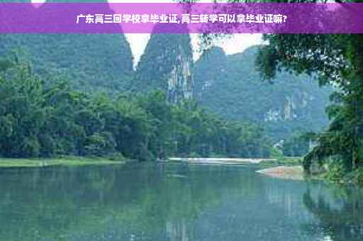 广东高三回学校拿毕业证,高三转学可以拿毕业证嘛?