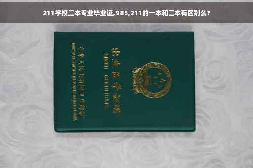 211学校二本专业毕业证,985,211的一本和二本有区别么?