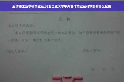 廊坊市工业学校毕业证,河北工业大学中外合作毕业证和本部有什么区别 廊坊市工业学校毕业证,河北工业大学中外合作毕业证和本部有什么区别