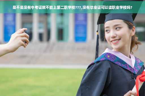 是不是没有中考证就不能上第二职学校???,没有毕业证可以读职业学校吗?
