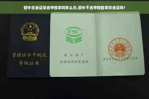 初中毕业证没去学校拿吗怎么办,初中不去学校能拿毕业证吗?