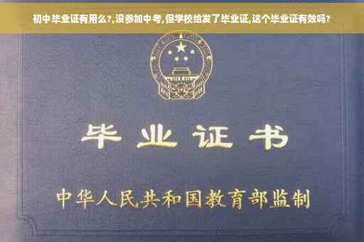初中毕业证有用么?,没参加中考,但学校给发了毕业证,这个毕业证有效吗?