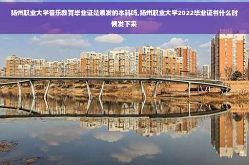扬州职业大学音乐教育毕业证是颁发的本科吗,扬州职业大学2022毕业证书什么时候发下来