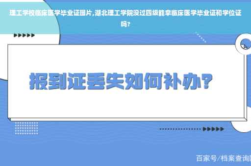 理工学校临床医学毕业证图片,湖北理工学院没过四级能拿临床医学毕业证和学位证吗?