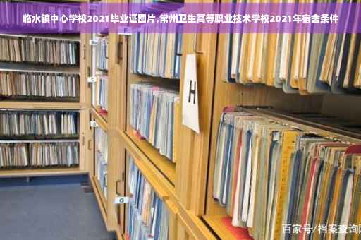 临水镇中心学校2021毕业证图片,常州卫生高等职业技术学校2021年宿舍条件