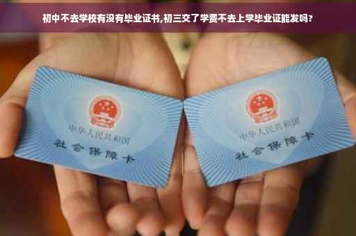 初中不去学校有没有毕业证书,初三交了学费不去上学毕业证能发吗?