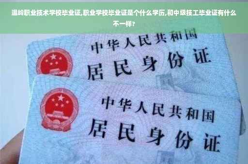 温岭职业技术学校毕业证,职业学校毕业证是个什么学历,和中级技工毕业证有什么不一样?