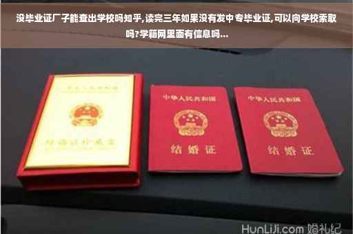 没毕业证厂子能查出学校吗知乎,读完三年如果没有发中专毕业证,可以向学校索取吗?学籍网里面有信息吗...