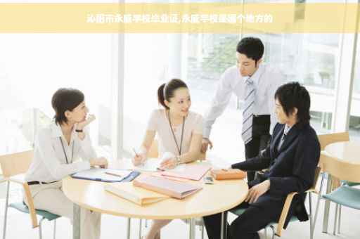 沁阳市永威学校毕业证,永威学校是哪个地方的