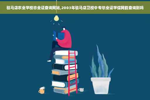 驻马店农业学校毕业证查询网站,2003年驻马店卫校中专毕业证学信网能查询到吗