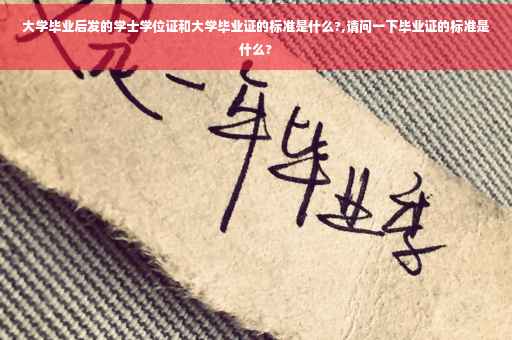 大学毕业后发的学士学位证和大学毕业证的标准是什么?,请问一下毕业证的标准是什么?
