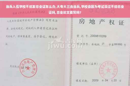 当兵入伍学校不给发毕业证怎么办,大专大三去当兵,学校会因为考试没过不给毕业证吗,毕业论文要写吗?