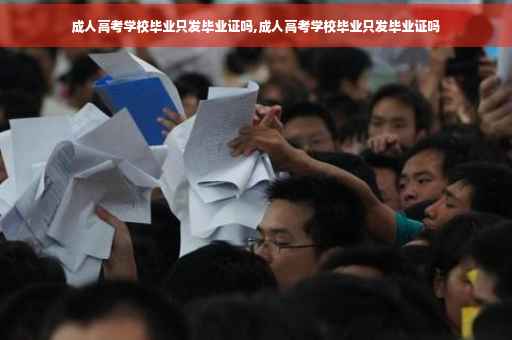 成人高考学校毕业只发毕业证吗,成人高考学校毕业只发毕业证吗