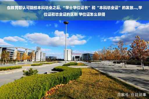 在教育部认可院校本科毕业之后,“学士学位证书”和“本科毕业证”的发放...,学位证和毕业证的区别 学位证怎么获得