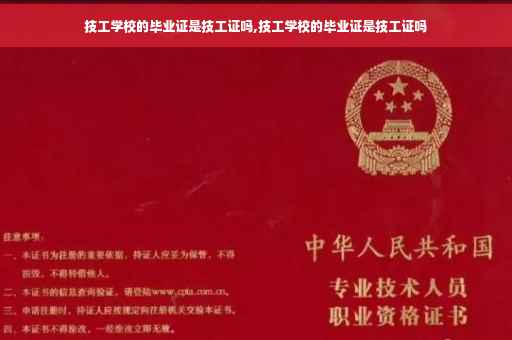 技工学校的毕业证是技工证吗,技工学校的毕业证是技工证吗