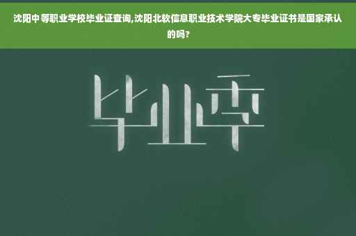 沈阳中等职业学校毕业证查询,沈阳北软信息职业技术学院大专毕业证书是国家承认的吗?