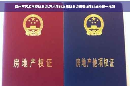 梅州市艺术学校毕业证,艺术生的本科毕业证与普通生的毕业证一样吗
