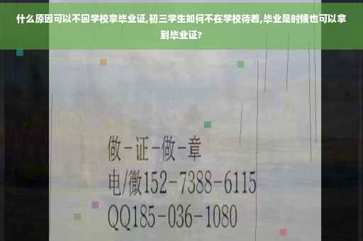 什么原因可以不回学校拿毕业证,初三学生如何不在学校待着,毕业是时候也可以拿到毕业证?