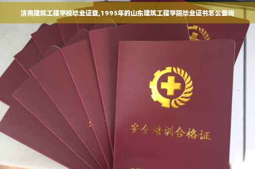济南建筑工程学校毕业证查,1995年的山东建筑工程学院毕业证书怎么查询