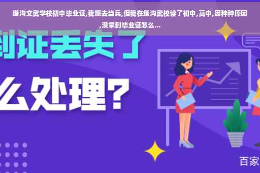 塔沟文武学校初中毕业证,我想去当兵,但我在塔沟武校读了初中,高中,因种种原因,没拿到毕业证怎么...