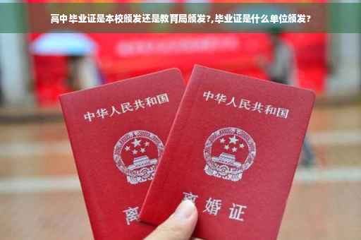 高中毕业证是本校颁发还是教育局颁发?,毕业证是什么单位颁发?