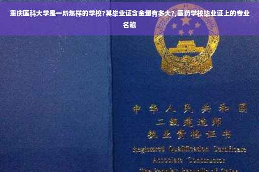 重庆医科大学是一所怎样的学校?其毕业证含金量有多大?,医药学校毕业证上的专业名称