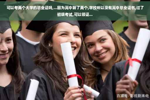 可以考两个大学的毕业证吗,...因为高中转了两个,学校所以没有高中毕业证书,过了初级考试,可以领证...