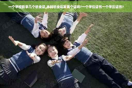 一个学校能拿几个毕业证,本科毕业后发两个证吗?一个学位证书一个学历证书?
