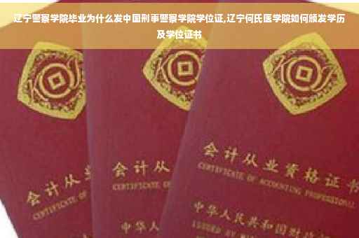 辽宁警察学院毕业为什么发中国刑事警察学院学位证,辽宁何氏医学院如何颁发学历及学位证书