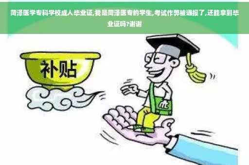 菏泽医学专科学校成人毕业证,我是菏泽医专的学生,考试作弊被通报了,还能拿到毕业证吗?谢谢