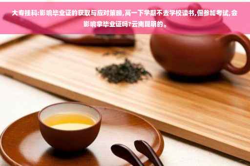 大专挂科:影响毕业证的获取与应对策略,高一下学期不去学校读书,但参加考试,会影响拿毕业证吗?云南昆明的。