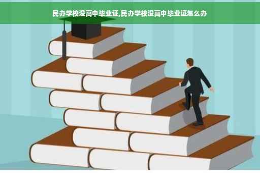 民办学校没高中毕业证,民办学校没高中毕业证怎么办